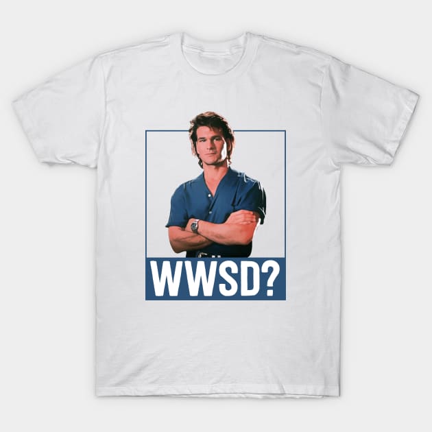 What Would Swayze Do? T-Shirt by mikevotava